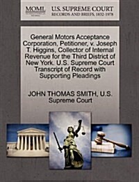 General Motors Acceptance Corporation, Petitioner, V. Joseph T. Higgins, Collector of Internal Revenue for the Third District of New York. U.S. Suprem (Paperback)