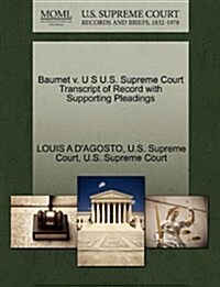 Baumet V. U S U.S. Supreme Court Transcript of Record with Supporting Pleadings (Paperback)