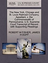 The New York, Chicago and St. Louis Railroad Company, Appellant, V. the Commonwealth of Pennsylvania. U.S. Supreme Court Transcript of Record with Sup (Paperback)