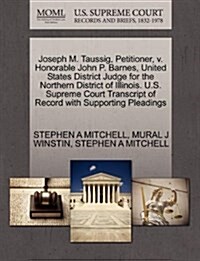 Joseph M. Taussig, Petitioner, V. Honorable John P. Barnes, United States District Judge for the Northern District of Illinois. U.S. Supreme Court Tra (Paperback)