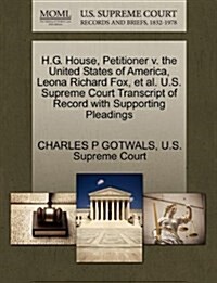 H.G. House, Petitioner V. the United States of America, Leona Richard Fox, et al. U.S. Supreme Court Transcript of Record with Supporting Pleadings (Paperback)