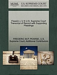 Fiswick V. U S U.S. Supreme Court Transcript of Record with Supporting Pleadings (Paperback)