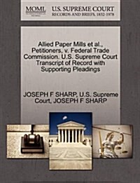 Allied Paper Mills et al., Petitioners, V. Federal Trade Commission. U.S. Supreme Court Transcript of Record with Supporting Pleadings (Paperback)