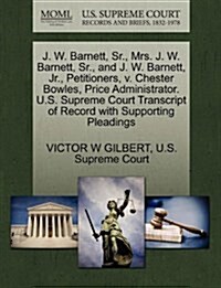 J. W. Barnett, Sr., Mrs. J. W. Barnett, Sr., and J. W. Barnett, JR., Petitioners, V. Chester Bowles, Price Administrator. U.S. Supreme Court Transcrip (Paperback)