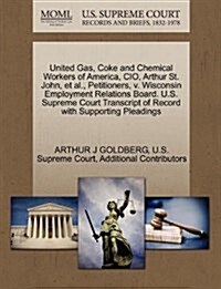 United Gas, Coke and Chemical Workers of America, CIO, Arthur St. John, et al., Petitioners, V. Wisconsin Employment Relations Board. U.S. Supreme Cou (Paperback)