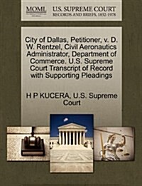 City of Dallas, Petitioner, V. D. W. Rentzel, Civil Aeronautics Administrator, Department of Commerce. U.S. Supreme Court Transcript of Record with Su (Paperback)