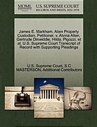 James E. Markham, Alien Property Custodian, Petitioner, V. Alvina Allen, Gertrude Dinwiddie, Hilda, Pigozzi, et al. U.S. Supreme Court Transcript of R (Paperback)