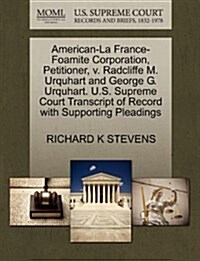 American-La France-Foamite Corporation, Petitioner, V. Radcliffe M. Urquhart and George G. Urquhart. U.S. Supreme Court Transcript of Record with Supp (Paperback)