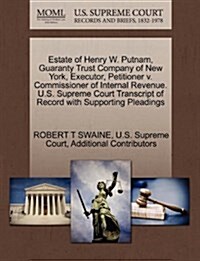 Estate of Henry W. Putnam, Guaranty Trust Company of New York, Executor, Petitioner V. Commissioner of Internal Revenue. U.S. Supreme Court Transcript (Paperback)