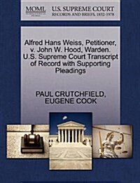 Alfred Hans Weiss, Petitioner, V. John W. Hood, Warden. U.S. Supreme Court Transcript of Record with Supporting Pleadings (Paperback)