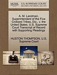 A. M. Landman, Superintendent of the Five Civilized Tribes, Etc., V. the United States. U.S. Supreme Court Transcript of Record with Supporting Pleadi (Paperback)