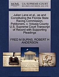 Julian Lane et al., as and Constituting the Florida State Racing Commission, Petitioners, V. Volusia County U.S. Supreme Court Transcript of Record wi (Paperback)