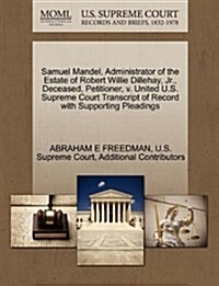 Samuel Mandel, Administrator of the Estate of Robert Willie Dillehay, JR., Deceased, Petitioner, V. United U.S. Supreme Court Transcript of Record wit (Paperback)