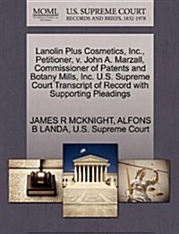 Lanolin Plus Cosmetics, Inc., Petitioner, V. John A. Marzall, Commissioner of Patents and Botany Mills, Inc. U.S. Supreme Court Transcript of Record w (Paperback)