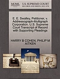 E. E. Swalley, Petitioner, V. Addressograph-Multigraph Corporation. U.S. Supreme Court Transcript of Record with Supporting Pleadings (Paperback)