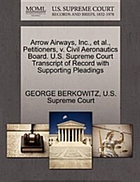 Arrow Airways, Inc., et al., Petitioners, V. Civil Aeronautics Board. U.S. Supreme Court Transcript of Record with Supporting Pleadings (Paperback)