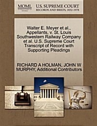 Walter E. Meyer et al., Appellants, V. St. Louis Southwestern Railway Company et al. U.S. Supreme Court Transcript of Record with Supporting Pleadings (Paperback)