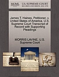 James T. Haines, Petitioner, V. United States of America. U.S. Supreme Court Transcript of Record with Supporting Pleadings (Paperback)