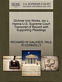 Gichner Iron Works, Inc V. Hanna U.S. Supreme Court Transcript of Record with Supporting Pleadings (Paperback)