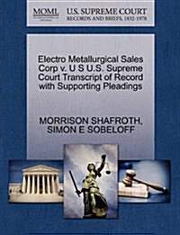 Electro Metallurgical Sales Corp V. U S U.S. Supreme Court Transcript of Record with Supporting Pleadings (Paperback)