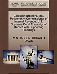 Goldstein Brothers, Inc., Petitioner, V. Commissioner of Internal Revenue. U.S. Supreme Court Transcript of Record with Supporting Pleadings (Paperback)