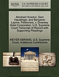 Abraham Kosdon, Sam Hauslinger, and Benjamin Lapine, Petitioners, V. Diversey Hotel Corporation. U.S. Supreme Court Transcript of Record with Supporti (Paperback)