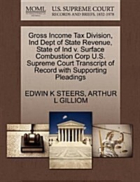 Gross Income Tax Division, Ind Dept of State Revenue, State of Ind V. Surface Combustion Corp U.S. Supreme Court Transcript of Record with Supporting (Paperback)