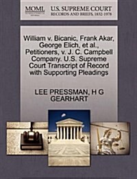 William V. Bicanic, Frank Akar, George Elich, et al., Petitioners, V. J. C. Campbell Company. U.S. Supreme Court Transcript of Record with Supporting (Paperback)