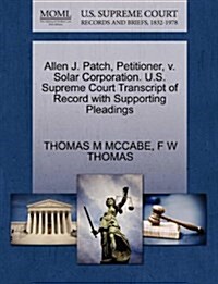 Allen J. Patch, Petitioner, V. Solar Corporation. U.S. Supreme Court Transcript of Record with Supporting Pleadings (Paperback)