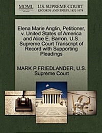 Elena Marie Anglin, Petitioner, V. United States of America and Alice E. Barron. U.S. Supreme Court Transcript of Record with Supporting Pleadings (Paperback)