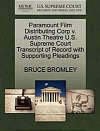 Paramount Film Distributing Corp V. Austin Theatre U.S. Supreme Court Transcript of Record with Supporting Pleadings (Paperback)