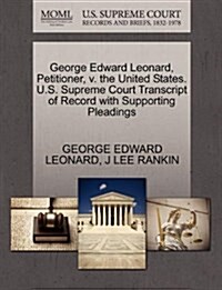George Edward Leonard, Petitioner, V. the United States. U.S. Supreme Court Transcript of Record with Supporting Pleadings (Paperback)