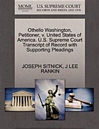 Othello Washington, Petitioner, V. United States of America. U.S. Supreme Court Transcript of Record with Supporting Pleadings (Paperback)