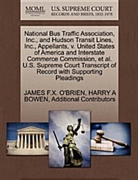 National Bus Traffic Association, Inc., and Hudson Transit Lines, Inc., Appellants, V. United States of America and Interstate Commerce Commission, et (Paperback)