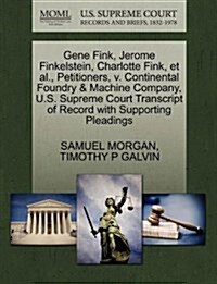 Gene Fink, Jerome Finkelstein, Charlotte Fink, et al., Petitioners, V. Continental Foundry & Machine Company, U.S. Supreme Court Transcript of Record (Paperback)
