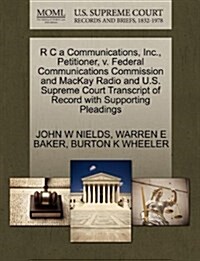 R C a Communications, Inc., Petitioner, V. Federal Communications Commission and MacKay Radio and U.S. Supreme Court Transcript of Record with Support (Paperback)