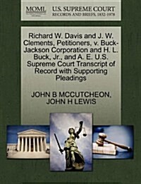 Richard W. Davis and J. W. Clements, Petitioners, V. Buck-Jackson Corporation and H. L. Buck, JR., and A. E. U.S. Supreme Court Transcript of Record w (Paperback)