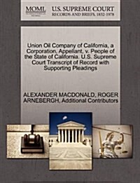 Union Oil Company of California, a Corporation, Appellant, V. People of the State of California. U.S. Supreme Court Transcript of Record with Supporti (Paperback)
