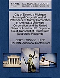 City of Detroit, a Michigan Municipal Corporation et al., Petitioners, V. Murray Corporation of America, a Delaware Corporation, and the United States (Paperback)