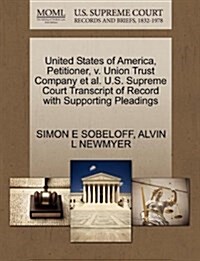 United States of America, Petitioner, V. Union Trust Company et al. U.S. Supreme Court Transcript of Record with Supporting Pleadings (Paperback)