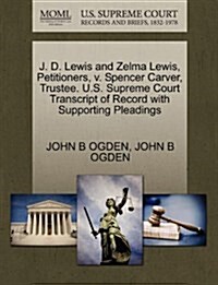 J. D. Lewis and Zelma Lewis, Petitioners, V. Spencer Carver, Trustee. U.S. Supreme Court Transcript of Record with Supporting Pleadings (Paperback)