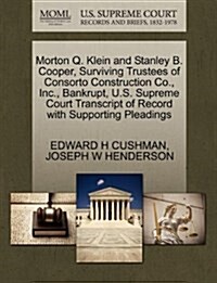 Morton Q. Klein and Stanley B. Cooper, Surviving Trustees of Consorto Construction Co., Inc., Bankrupt, U.S. Supreme Court Transcript of Record with S (Paperback)