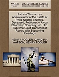 Patricia Thurnau, as Administratrix of the Estate of Philip George Thurnau, Deceased, Petitioner, V. ALCOA Steamship Company, Inc. U.S. Supreme Court (Paperback)