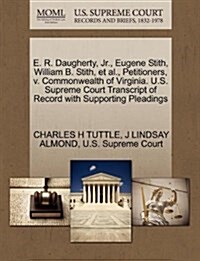 E. R. Daugherty, JR., Eugene Stith, William B. Stith, et al., Petitioners, V. Commonwealth of Virginia. U.S. Supreme Court Transcript of Record with S (Paperback)