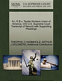 N L R B V. Textile Workers Union of America, CIO U.S. Supreme Court Transcript of Record with Supporting Pleadings (Paperback)