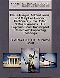 Blaise Pasqua, Mildred Ferris, and Mary Lee Hendrix, Petitioners, V. the United States of America. U.S. Supreme Court Transcript of Record with Suppor (Paperback)