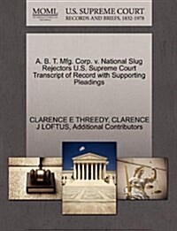 A. B. T. Mfg. Corp. V. National Slug Rejectors U.S. Supreme Court Transcript of Record with Supporting Pleadings (Paperback)