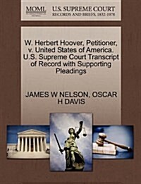 W. Herbert Hoover, Petitioner, V. United States of America. U.S. Supreme Court Transcript of Record with Supporting Pleadings (Paperback)