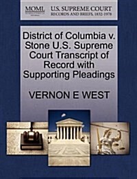 District of Columbia V. Stone U.S. Supreme Court Transcript of Record with Supporting Pleadings (Paperback)