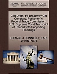 Carl Drath, T/A Broadway Gift Company, Petitioner, V. Federal Trade Commission. U.S. Supreme Court Transcript of Record with Supporting Pleadings (Paperback)